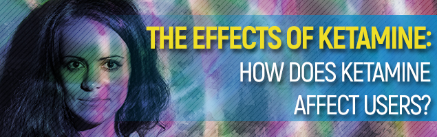 The Effects Of Ketamine: How Does Ketamine Affects Users?