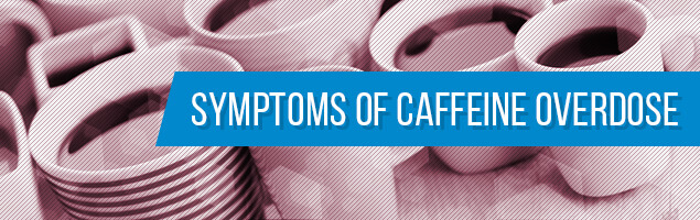 Symptoms of Caffeine Overdose